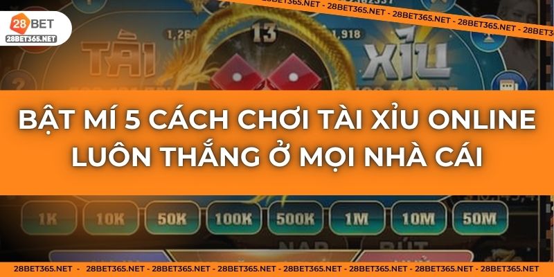 Bật Mí 5 Cách Chơi Tài Xỉu Online Luôn Thắng Ở Mọi Nhà Cái