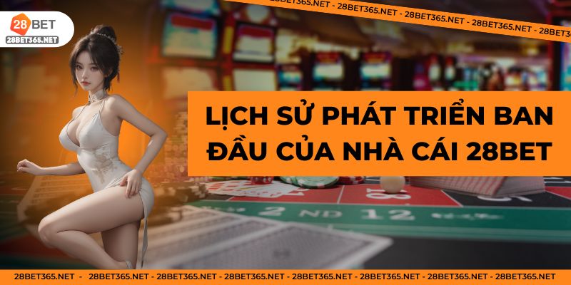 Lịch sử phát triển ban đầu của nhà cái 28BET