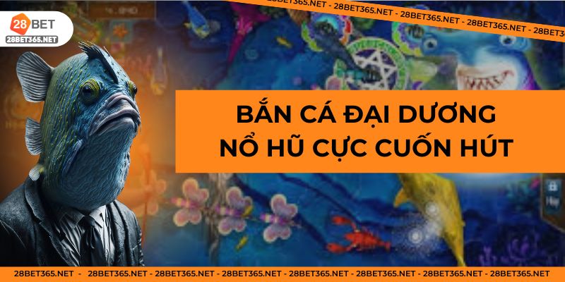 bắn cá đại dươngnổ hũ cực cuốn hút