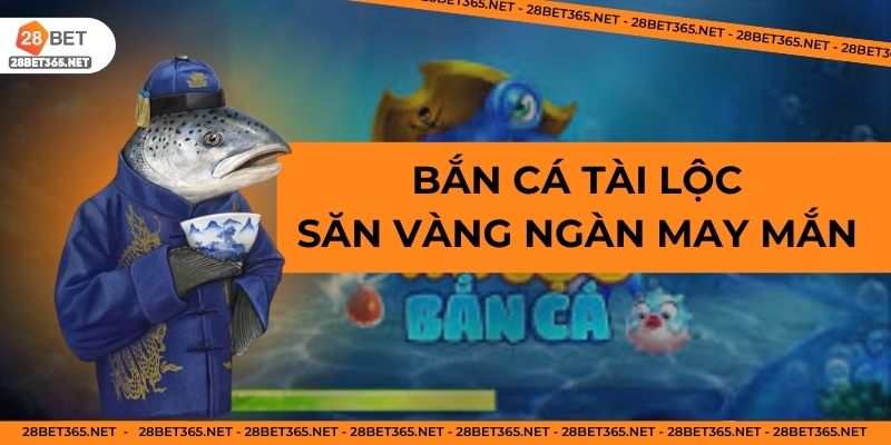 Bắn cá tài lộc săn ngàn may mắn