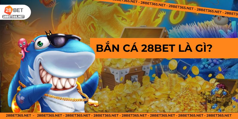 Tìm hiểu về bắn cá ở 28Bet