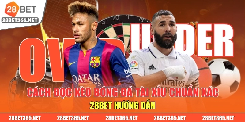Cách Đọc Kèo Bóng Đá Tài Xỉu Chuẩn Xác - 28BET Hướng Dẫn