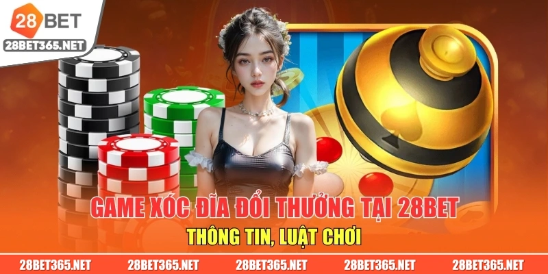 Game Xóc Đĩa Đổi Thưởng Tại 28BET - Thông Tin, Luật Chơi