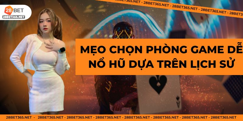 Mẹo chọn phòng game dễ nổ hũ dựa trên lịch sử