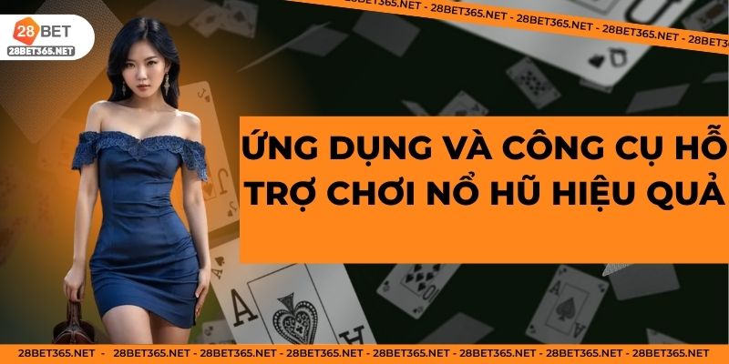 Ứng dụng và công cụ hỗ trợ chơi nổ hũ hiệu quả