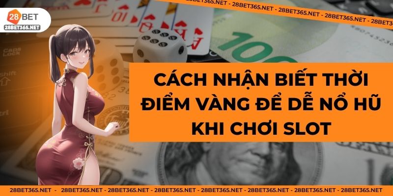 Cách nhận biết thời điểm vàng để dễ nổ hũ khi chơi slot