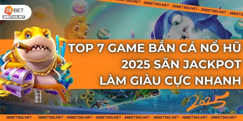 Top 7 game bắn cá nổ hũ