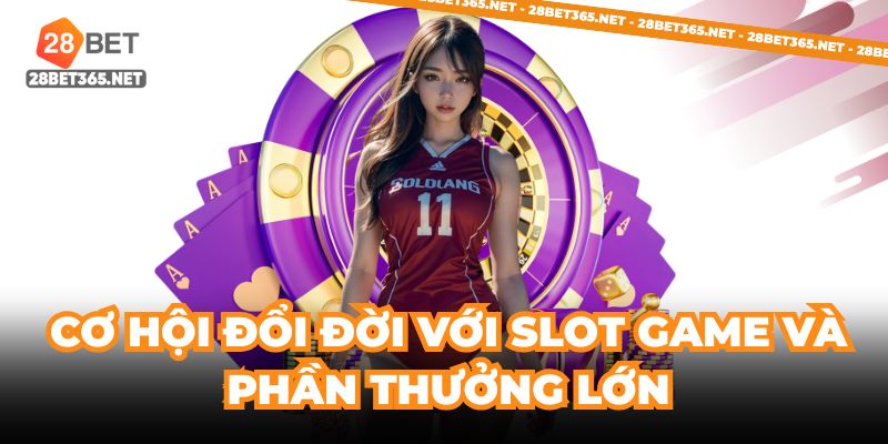Cơ hội đổi đời với slot game và phần thưởng lớn