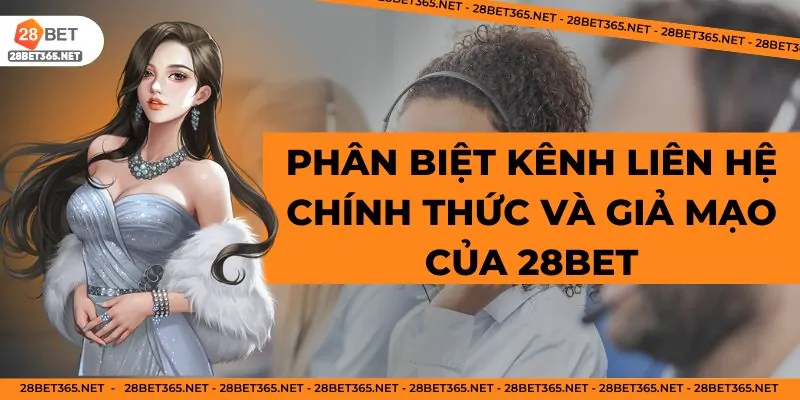 Phân biệt kênh liên hệ chính thức và giả mạo của 28BET